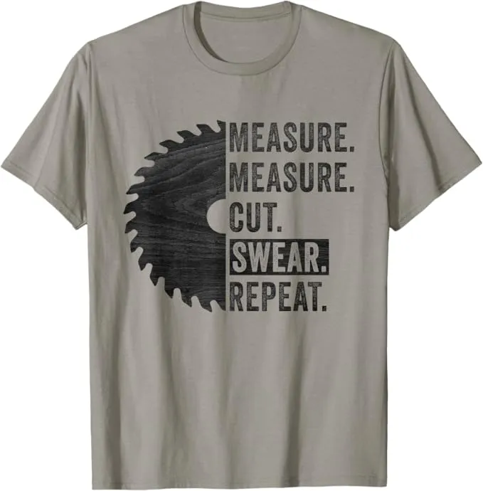 A father's day t-shirt that says "measure. measure. cut. swear. repeat."