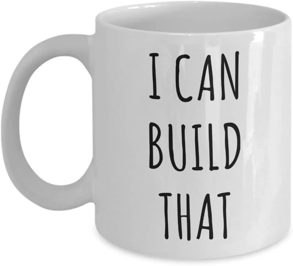 An "I can build that" mug.